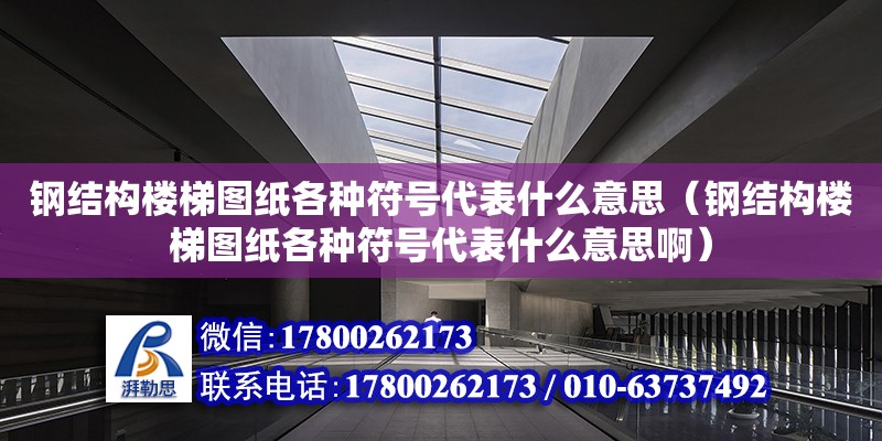 鋼結構樓梯圖紙各種符號代表什么意思（鋼結構樓梯圖紙各種符號代表什么意思?。? title=