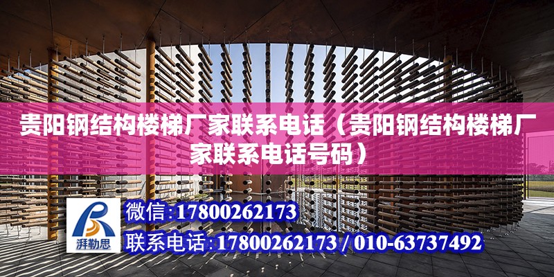 貴陽鋼結構樓梯廠家聯系電話（貴陽鋼結構樓梯廠家聯系電話號碼）