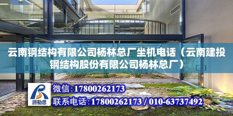 云南鋼結構有限公司楊林總廠坐機電話（云南建投鋼結構股份有限公司楊林總廠） 鋼結構跳臺施工