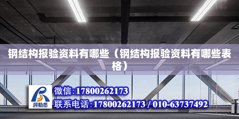 鋼結構報驗資料有哪些（鋼結構報驗資料有哪些表格）