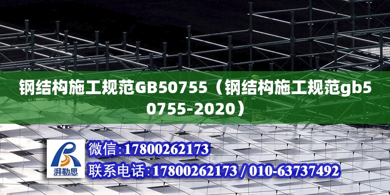 鋼結構施工規范GB50755（鋼結構施工規范gb50755-2020）