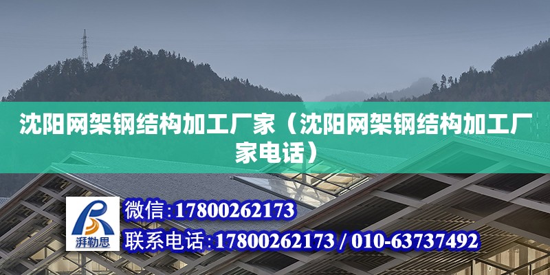 沈陽網架鋼結構加工廠家（沈陽網架鋼結構加工廠家電話）