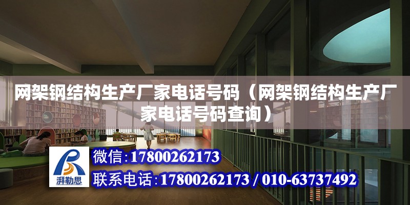 網架鋼結構生產廠家電話號碼（網架鋼結構生產廠家電話號碼查詢）