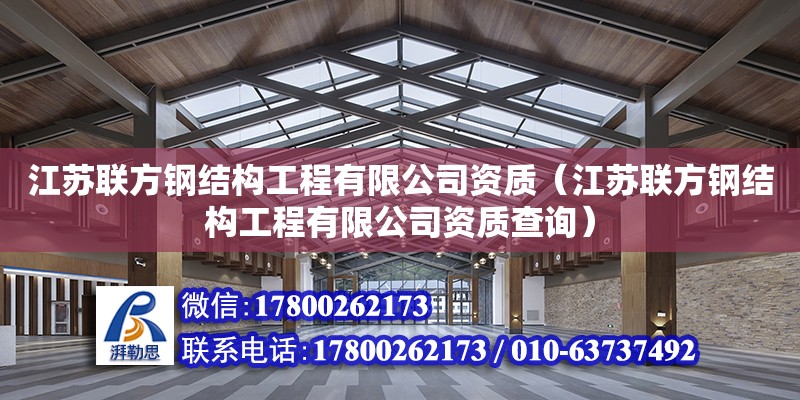 江蘇聯方鋼結構工程有限公司資質（江蘇聯方鋼結構工程有限公司資質查詢）