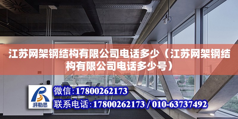 江蘇網架鋼結構有限公司電話多少（江蘇網架鋼結構有限公司電話多少號）