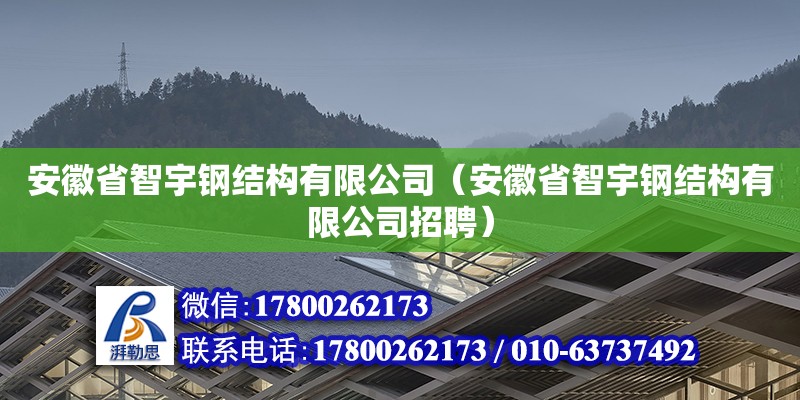 安徽省智宇鋼結構有限公司（安徽省智宇鋼結構有限公司招聘） 北京鋼結構設計