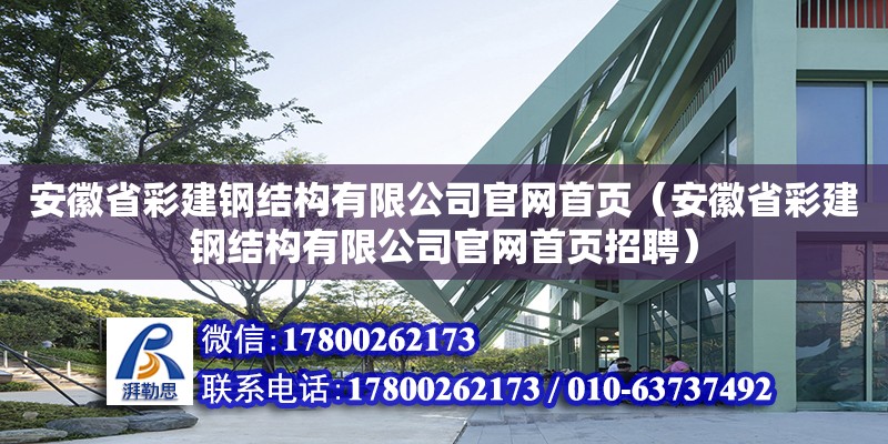 安徽省彩建鋼結構有限公司官網首頁（安徽省彩建鋼結構有限公司官網首頁招聘） 結構機械鋼結構施工