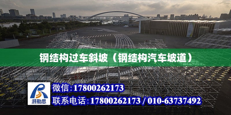 鋼結構過車斜坡（鋼結構汽車坡道） 結構橋梁鋼結構設計