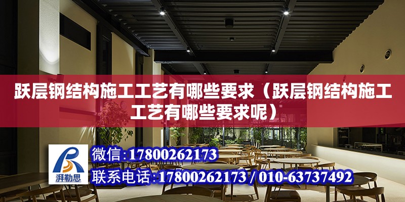 躍層鋼結構施工工藝有哪些要求（躍層鋼結構施工工藝有哪些要求呢）