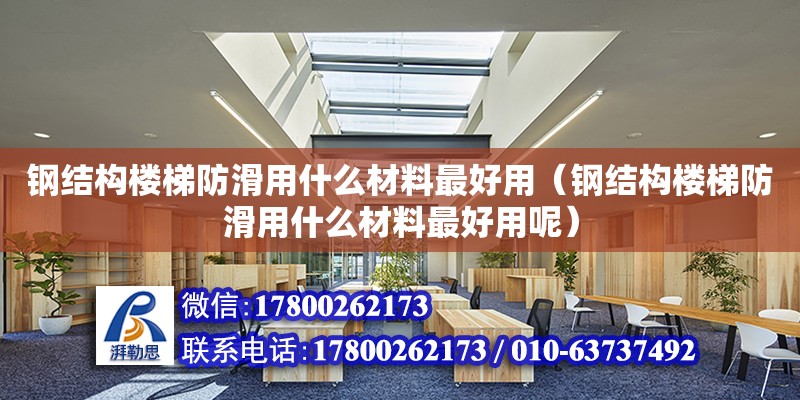 鋼結構樓梯防滑用什么材料最好用（鋼結構樓梯防滑用什么材料最好用呢）