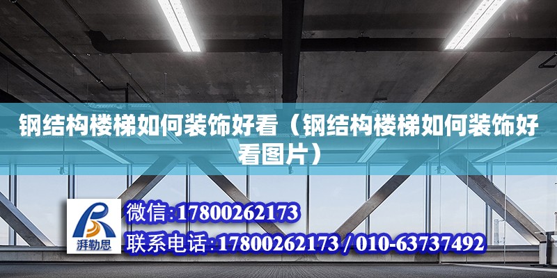 鋼結構樓梯如何裝飾好看（鋼結構樓梯如何裝飾好看圖片） 裝飾家裝設計