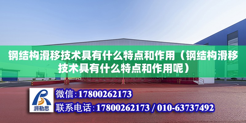 鋼結構滑移技術具有什么特點和作用（鋼結構滑移技術具有什么特點和作用呢）