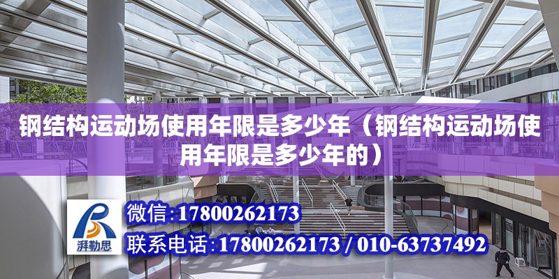 鋼結構運動場使用年限是多少年（鋼結構運動場使用年限是多少年的） 結構工業裝備設計