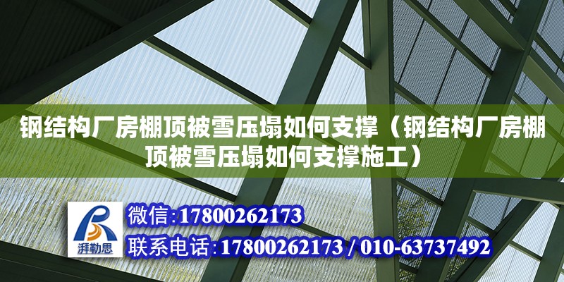 鋼結構廠房棚頂被雪壓塌如何支撐（鋼結構廠房棚頂被雪壓塌如何支撐施工） 鋼結構鋼結構螺旋樓梯施工