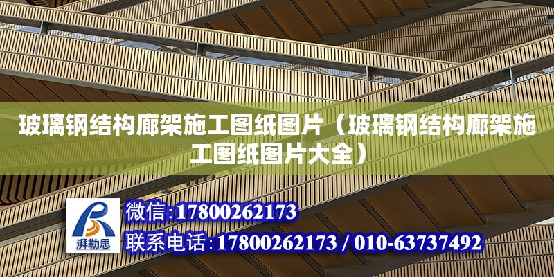 玻璃鋼結構廊架施工圖紙圖片（玻璃鋼結構廊架施工圖紙圖片大全） 裝飾家裝施工