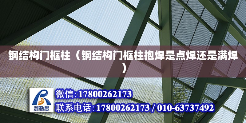 鋼結構門框柱（鋼結構門框柱抱焊是點焊還是滿焊）