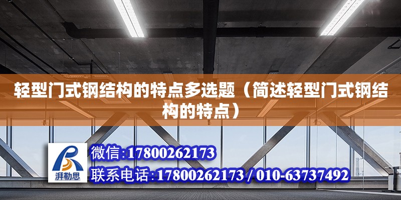 輕型門式鋼結構的特點多選題（簡述輕型門式鋼結構的特點）