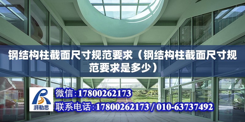 鋼結構柱截面尺寸規范要求（鋼結構柱截面尺寸規范要求是多少）