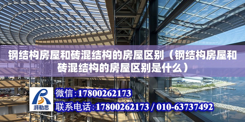 鋼結構房屋和磚混結構的房屋區別（鋼結構房屋和磚混結構的房屋區別是什么）