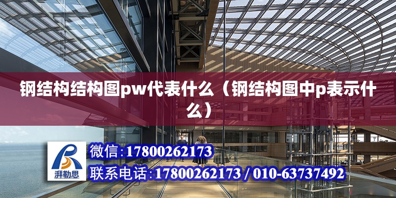 鋼結構結構圖pw代表什么（鋼結構圖中p表示什么） 鋼結構鋼結構停車場設計