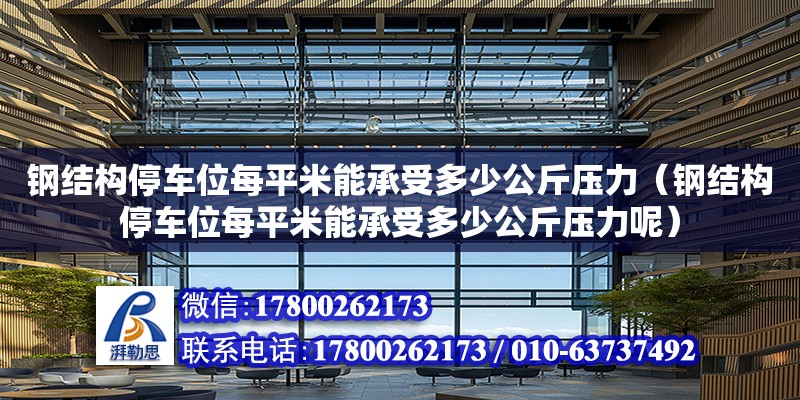 鋼結構停車位每平米能承受多少公斤壓力（鋼結構停車位每平米能承受多少公斤壓力呢）