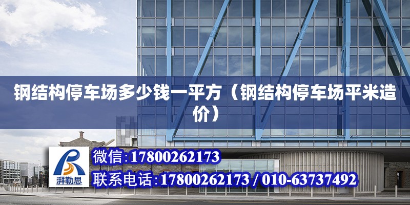 鋼結構停車場多少錢一平方（鋼結構停車場平米造價） 鋼結構鋼結構螺旋樓梯設計