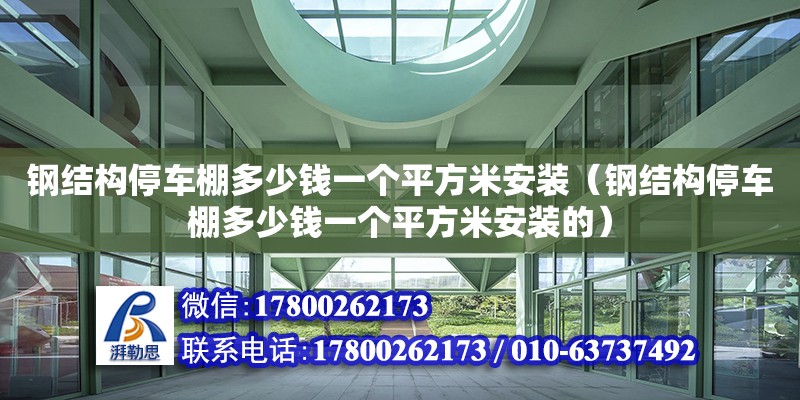 鋼結構停車棚多少錢一個平方米安裝（鋼結構停車棚多少錢一個平方米安裝的） 鋼結構門式鋼架施工