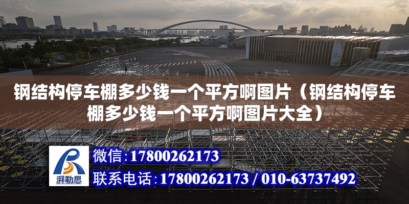 鋼結構停車棚多少錢一個平方啊圖片（鋼結構停車棚多少錢一個平方啊圖片大全） 結構砌體施工