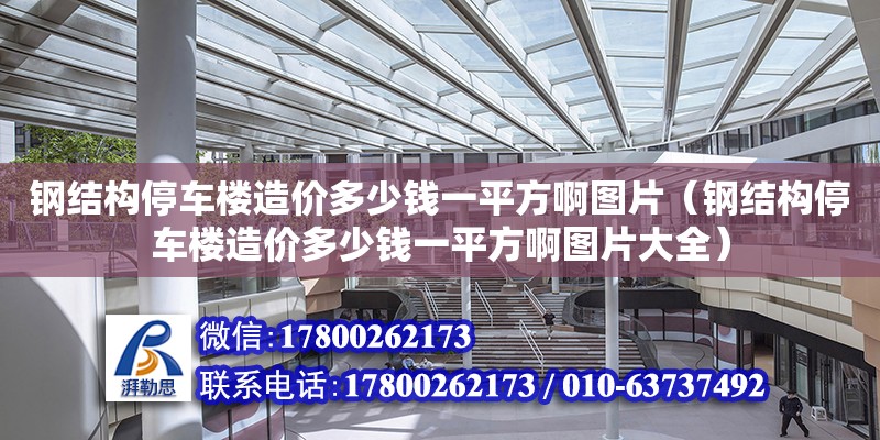 鋼結構停車樓造價多少錢一平方啊圖片（鋼結構停車樓造價多少錢一平方啊圖片大全）