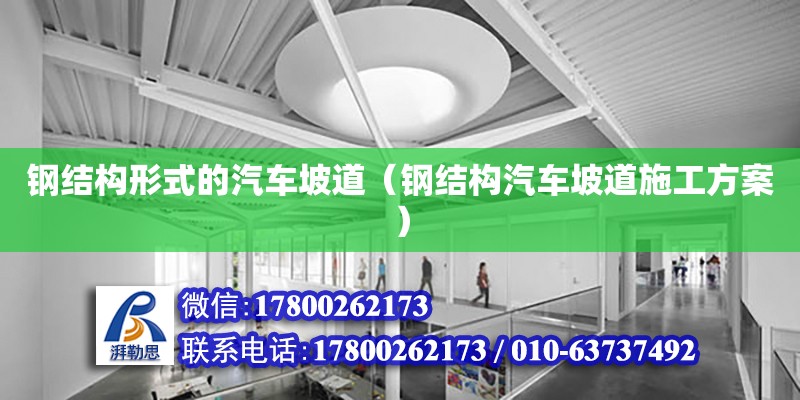 鋼結構形式的汽車坡道（鋼結構汽車坡道施工方案） 建筑方案施工