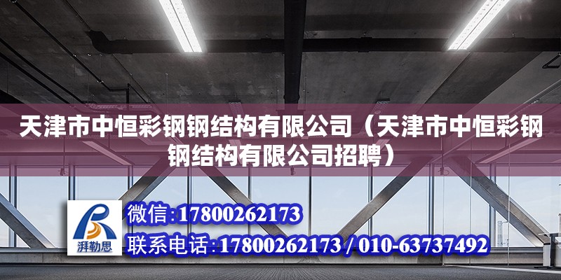 天津市中恒彩鋼鋼結構有限公司（天津市中恒彩鋼鋼結構有限公司招聘） 全國鋼結構廠