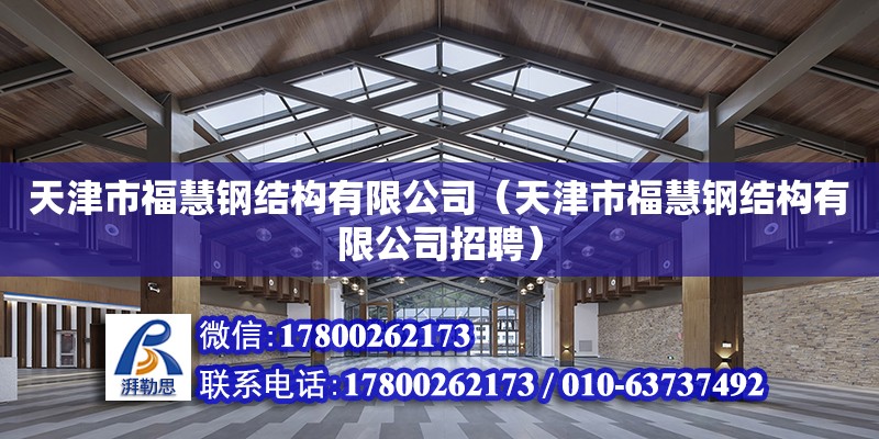 天津市福慧鋼結構有限公司（天津市?；垆摻Y構有限公司招聘）