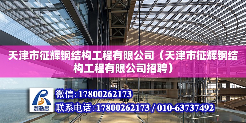 天津市征輝鋼結構工程有限公司（天津市征輝鋼結構工程有限公司招聘） 全國鋼結構廠