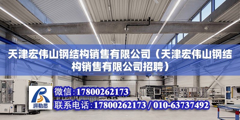 天津宏偉山鋼結構銷售有限公司（天津宏偉山鋼結構銷售有限公司招聘） 全國鋼結構廠