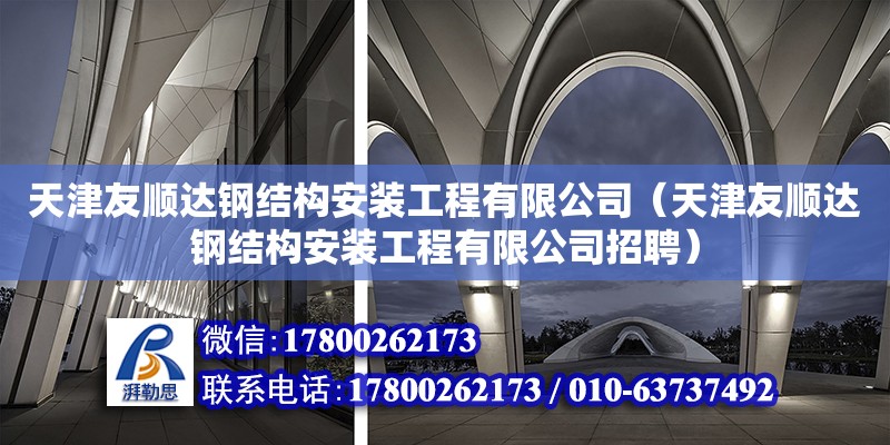 天津友順達鋼結構安裝工程有限公司（天津友順達鋼結構安裝工程有限公司招聘） 全國鋼結構廠