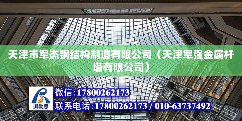 天津市軍杰鋼結構制造有限公司（天津軍強金屬桿塔有限公司） 全國鋼結構廠