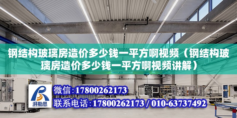 鋼結構玻璃房造價多少錢一平方啊視頻（鋼結構玻璃房造價多少錢一平方啊視頻講解）