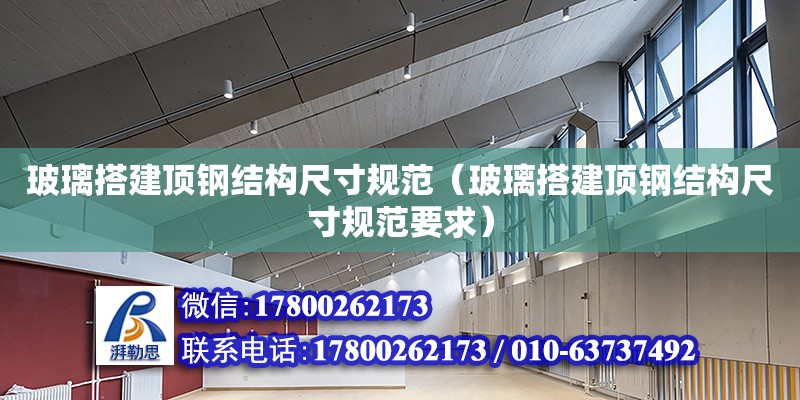 玻璃搭建頂鋼結構尺寸規范（玻璃搭建頂鋼結構尺寸規范要求）