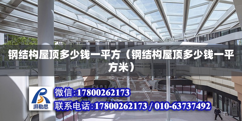 鋼結構屋頂多少錢一平方（鋼結構屋頂多少錢一平方米） 鋼結構鋼結構螺旋樓梯設計