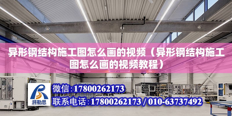 異形鋼結構施工圖怎么畫的視頻（異形鋼結構施工圖怎么畫的視頻教程）