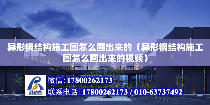 異形鋼結構施工圖怎么畫出來的（異形鋼結構施工圖怎么畫出來的視頻）