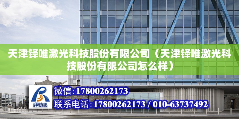 天津鐸唯激光科技股份有限公司（天津鐸唯激光科技股份有限公司怎么樣） 全國鋼結構廠