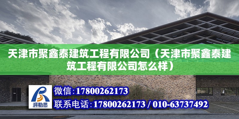 天津市聚鑫泰建筑工程有限公司（天津市聚鑫泰建筑工程有限公司怎么樣）