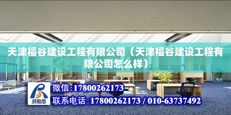 天津福谷建設工程有限公司（天津福谷建設工程有限公司怎么樣）