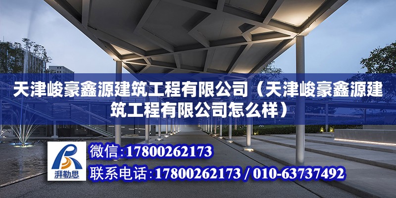 天津峻豪鑫源建筑工程有限公司（天津峻豪鑫源建筑工程有限公司怎么樣） 全國鋼結構廠