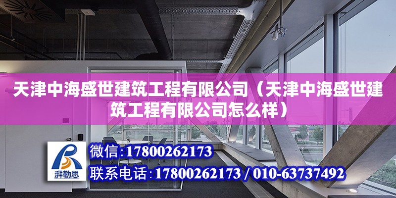 天津中海盛世建筑工程有限公司（天津中海盛世建筑工程有限公司怎么樣） 全國鋼結構廠