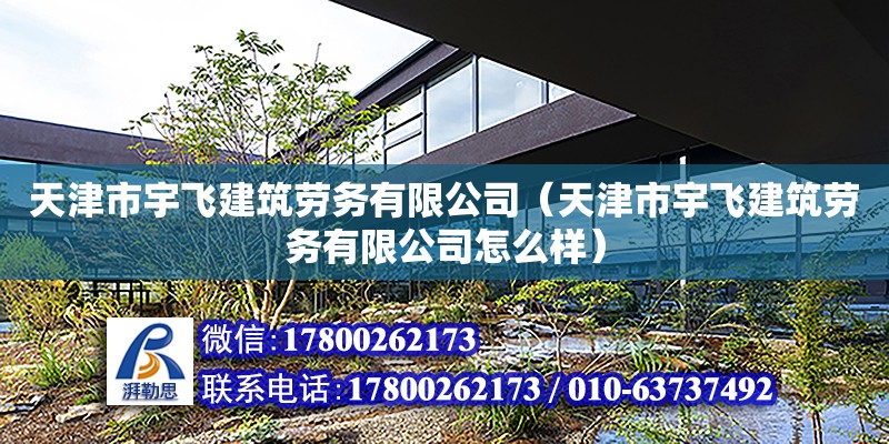 天津市宇飛建筑勞務有限公司（天津市宇飛建筑勞務有限公司怎么樣） 全國鋼結構廠