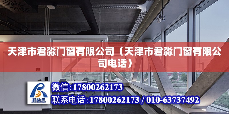 天津市君淼門窗有限公司（天津市君淼門窗有限公司電話） 全國鋼結構廠