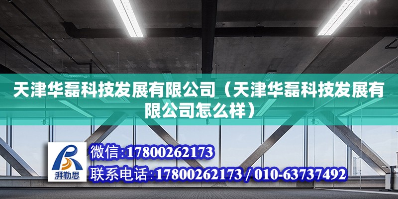 天津華磊科技發展有限公司（天津華磊科技發展有限公司怎么樣） 全國鋼結構廠