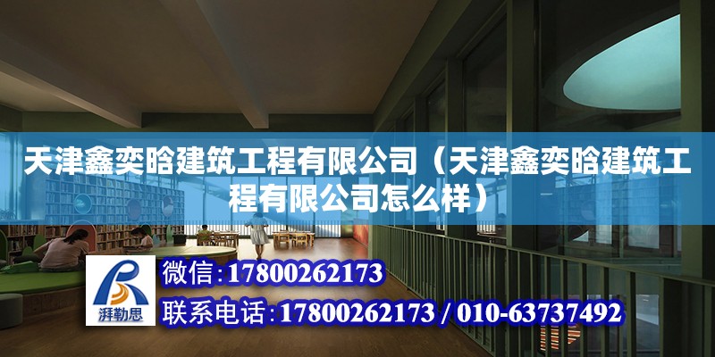 天津鑫奕晗建筑工程有限公司（天津鑫奕晗建筑工程有限公司怎么樣） 全國鋼結構廠